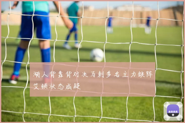 湖人背靠背对决马刺多名主力缺阵艾顿状态成疑