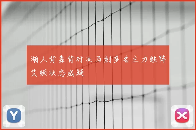 湖人背靠背对决马刺多名主力缺阵艾顿状态成疑