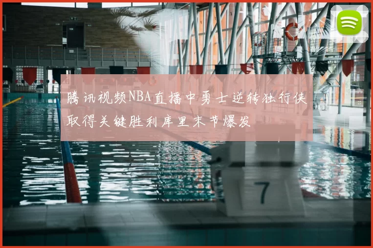 腾讯视频NBA直播中勇士逆转独行侠取得关键胜利库里末节爆发