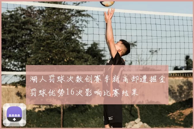 湖人罚球次数创赛季新高却遭掘金罚球优势16次影响比赛结果
