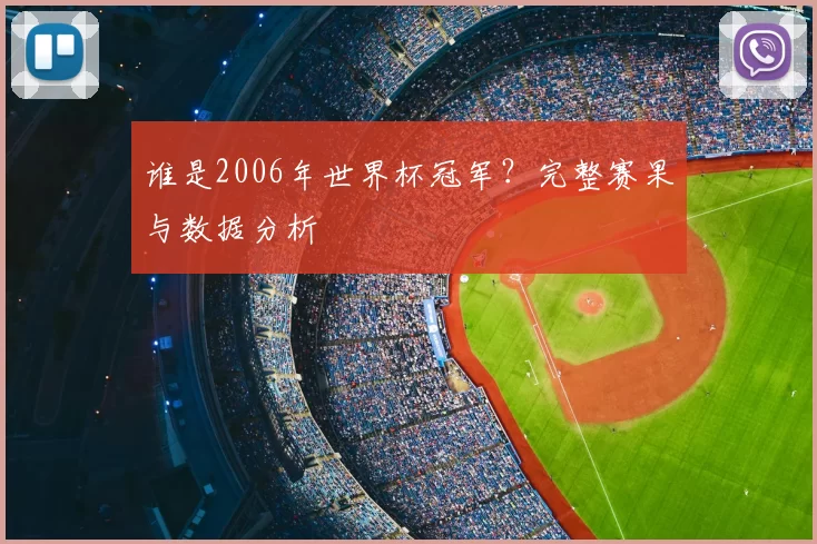 谁是2006年世界杯冠军？完整赛果与数据分析