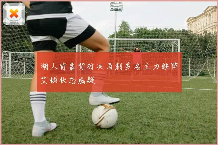 湖人背靠背对决马刺多名主力缺阵艾顿状态成疑