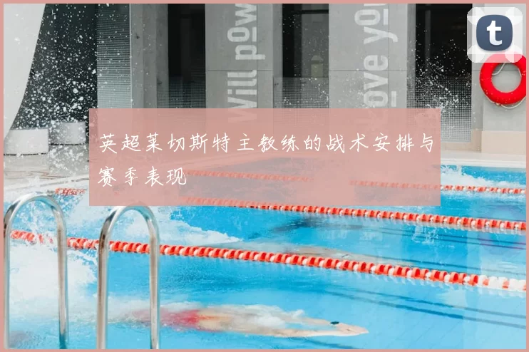 英超莱切斯特主教练的战术安排与赛季表现