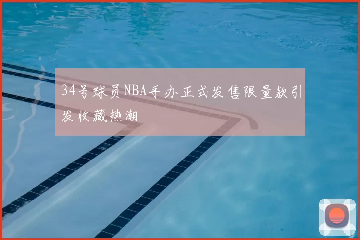 34号球员NBA手办正式发售限量款引发收藏热潮