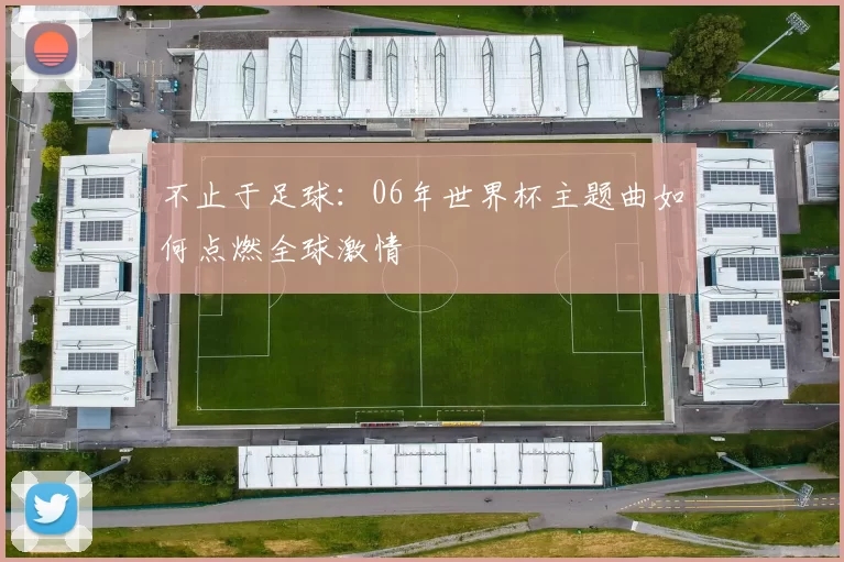 不止于足球：06年世界杯主题曲如何点燃全球激情