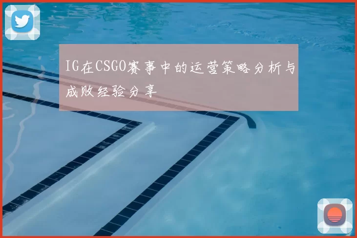 IG在CSGO赛事中的运营策略分析与成败经验分享