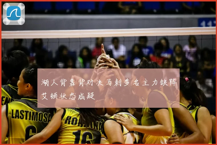 湖人背靠背对决马刺多名主力缺阵艾顿状态成疑