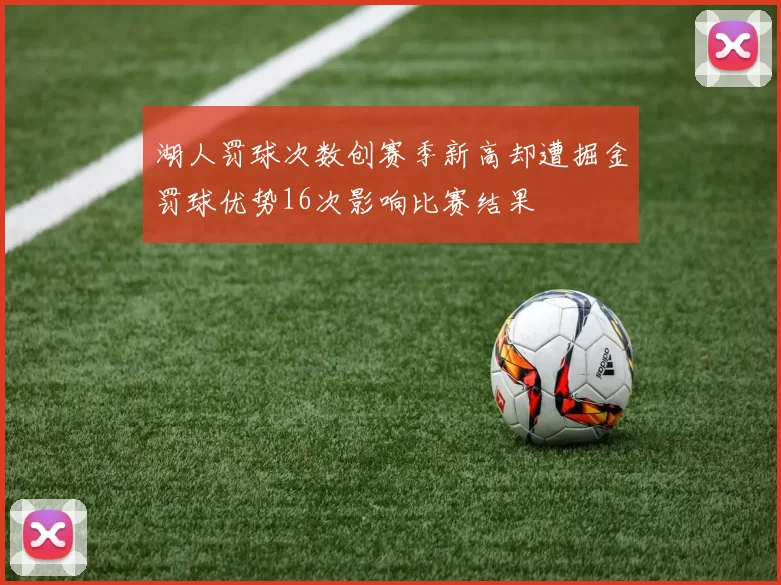 湖人罚球次数创赛季新高却遭掘金罚球优势16次影响比赛结果