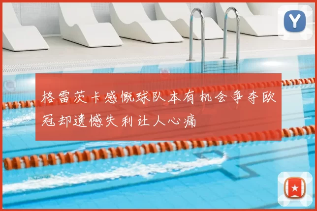 格雷茨卡感慨球队本有机会争夺欧冠却遗憾失利让人心痛