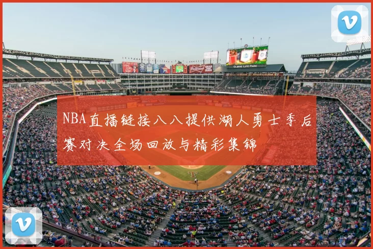 NBA直播链接八八提供湖人勇士季后赛对决全场回放与精彩集锦