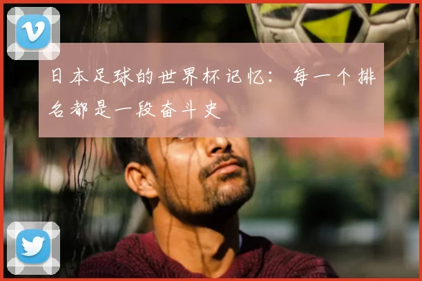 日本足球的世界杯记忆：每一个排名都是一段奋斗史